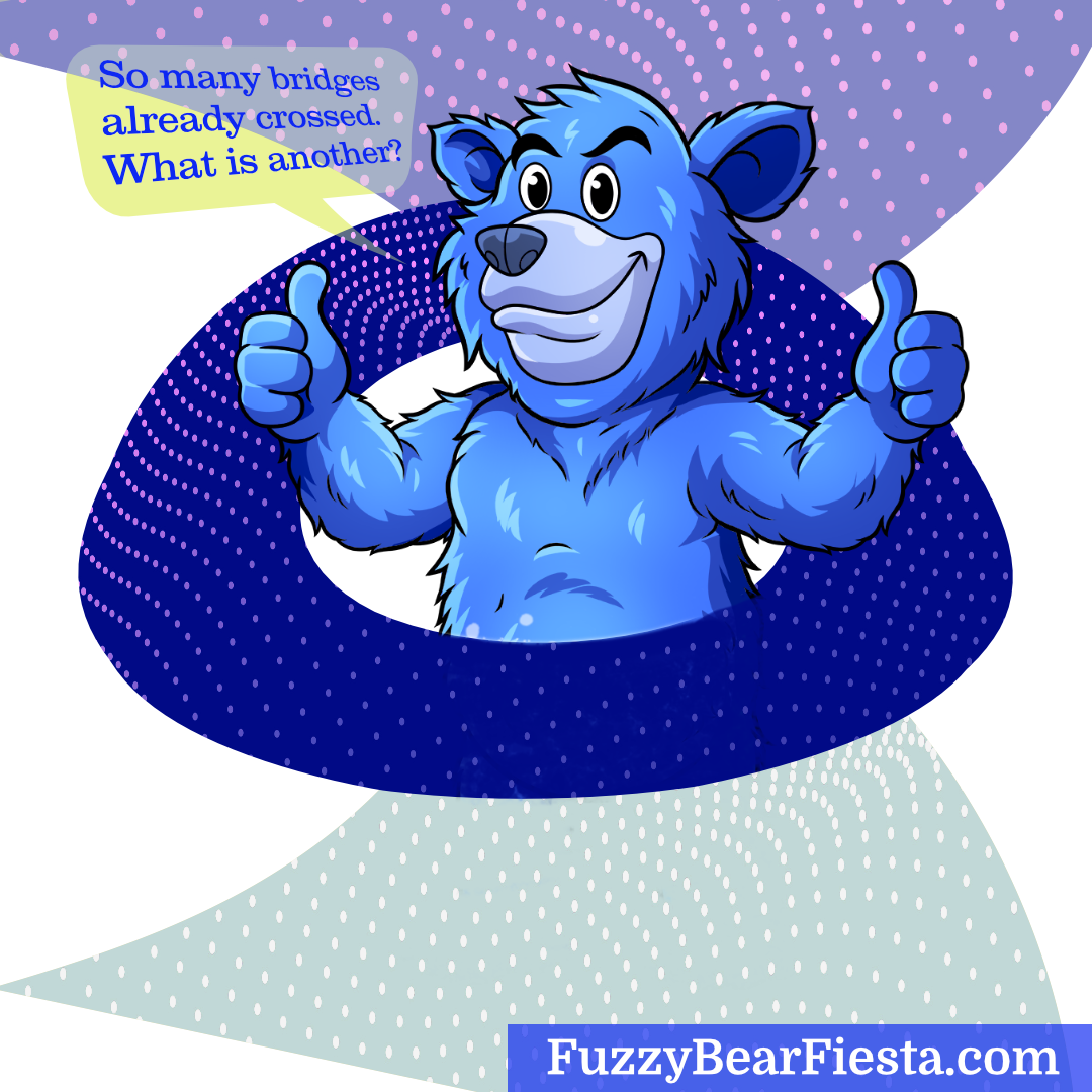 Bridges are a part of the adventure in life. Fuzzy Bear Fiesta enjoys finding bridges and traveling across them.
